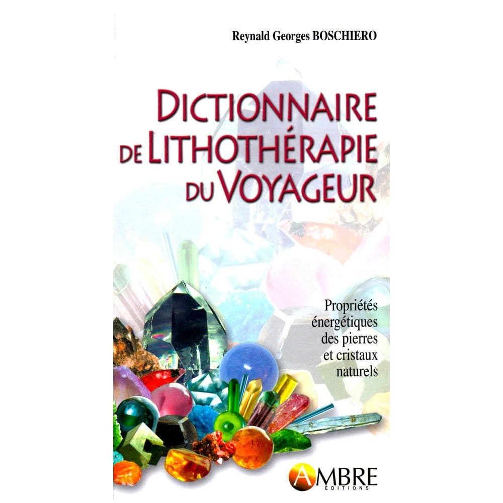 Dictionnaire de Lithothérapie du Voyageur – Reynald Georges Boschiero | +300 Pierres & Cristaux