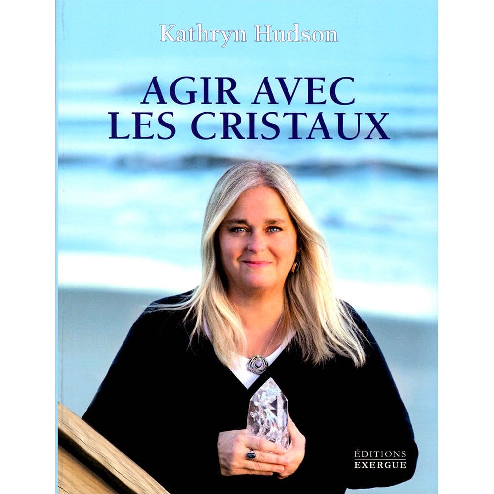 Agir avec les Cristaux – Exercices Pratiques & Rituels pour Exploiter le Pouvoir des Pierres | Kathryn Hudson